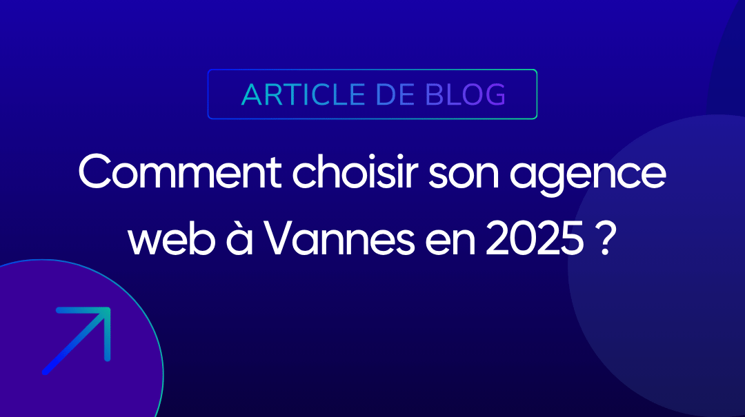 Comment choisir une agence web à Vannes en 2025 ?