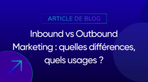 Inbound vs Outbound Marketing quelles différences, quels usages