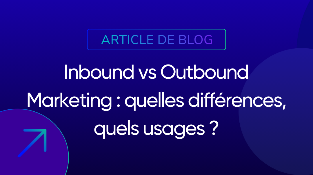 Inbound Marketing vs Outbound Marketing : différences et usages