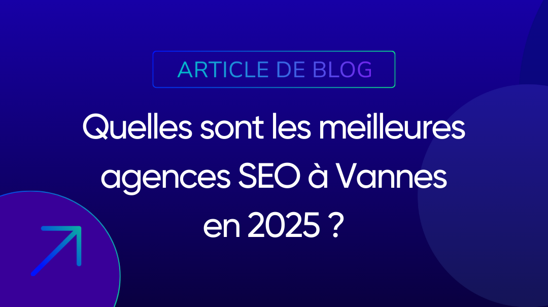 Quelles sont les meilleures agences SEO à Vannes en 2025 ?