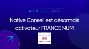 Native Conseil est désormais activateur FRANCE NUM