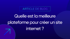 Quelle est la meilleure plateforme pour créer un site internet ?