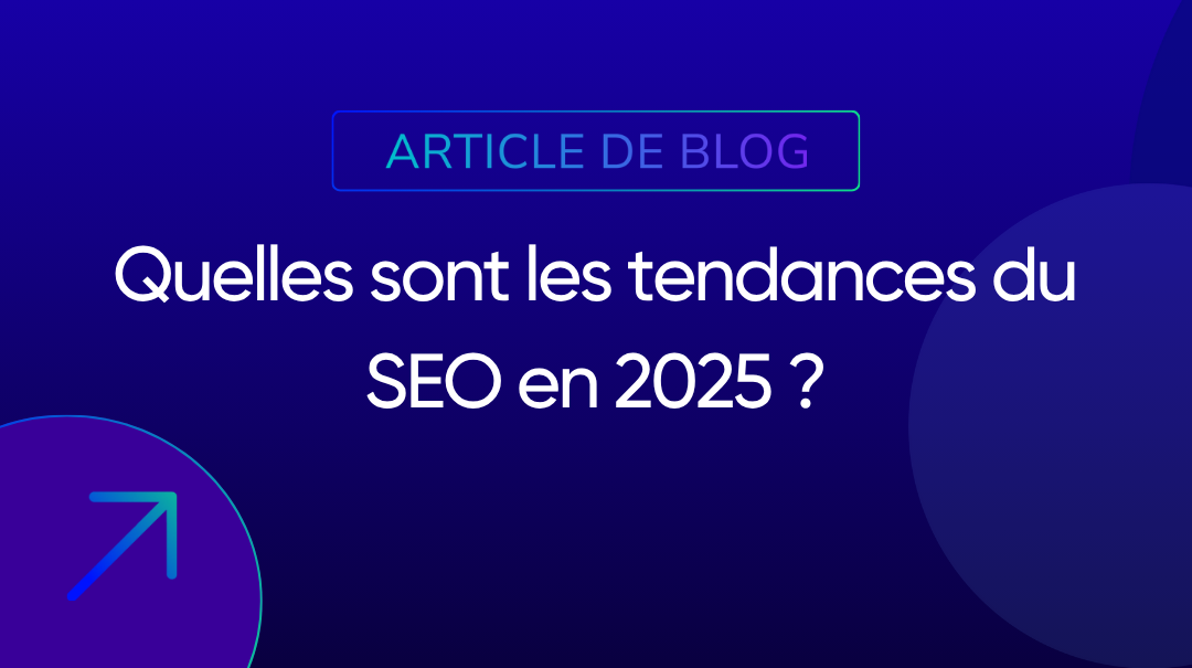 Quelles sont les tendances du SEO en 2025 ?