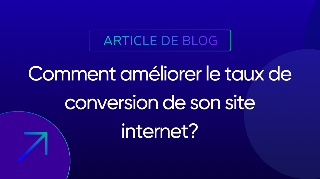 Comment améliorer le taux de conversion de son site internet ?