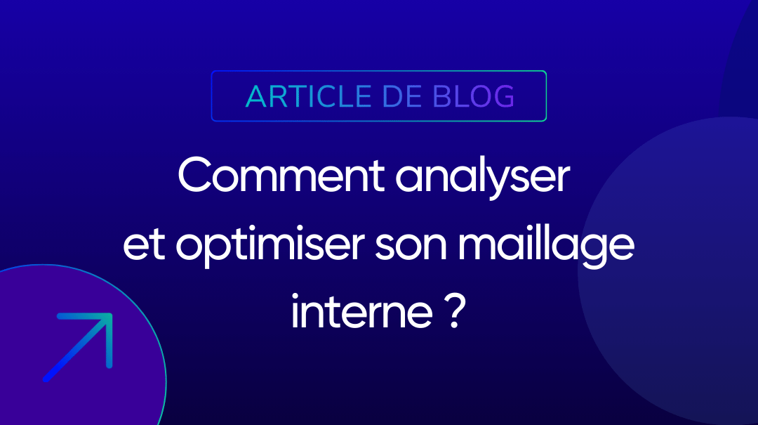Comment analyser et optimiser son maillage interne ?