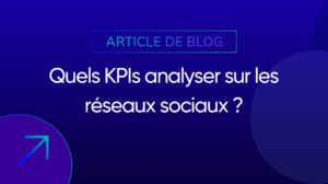 Quels KPIs analyser sur les réseaux sociaux ?